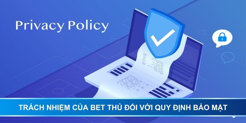 Trách nhiệm của bet thủ đối với quy định bảo mật